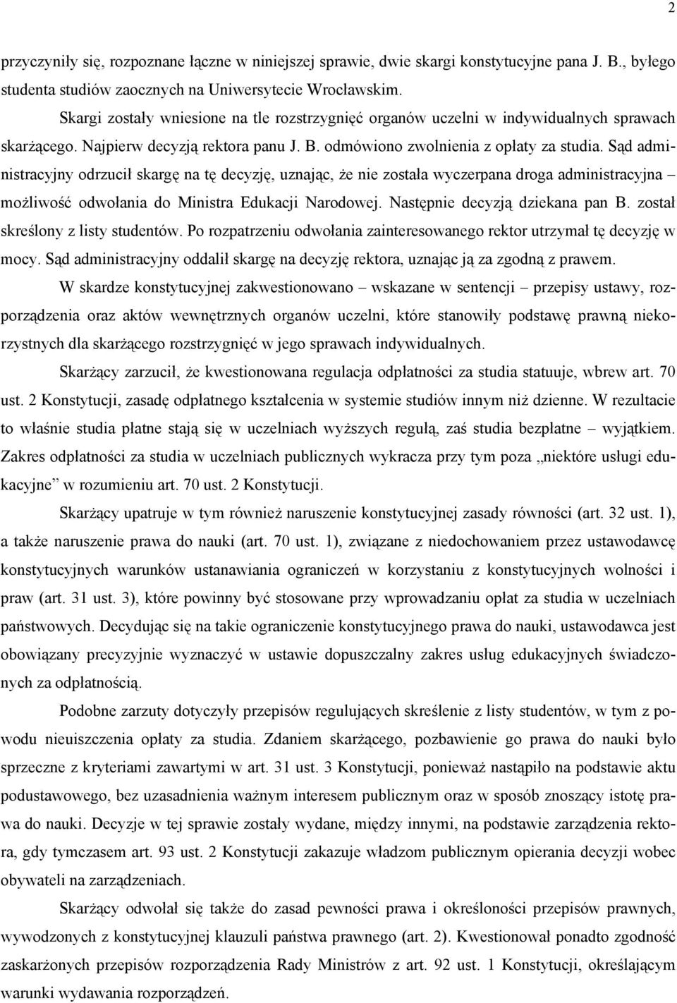 Sąd administracyjny odrzucił skargę na tę decyzję, uznając, że nie została wyczerpana droga administracyjna możliwość odwołania do Ministra Edukacji Narodowej. Następnie decyzją dziekana pan B.