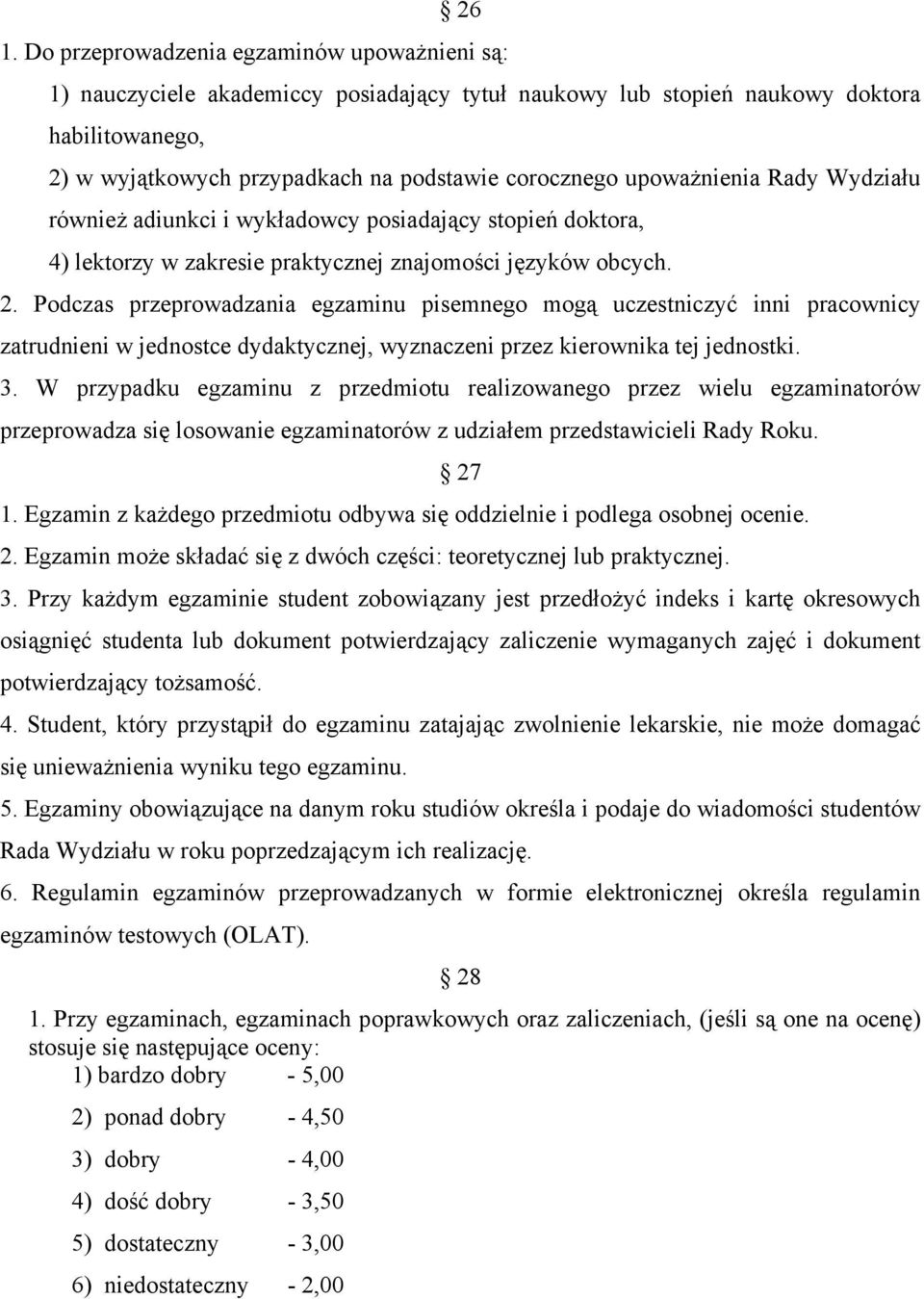 Podczas przeprowadzania egzaminu pisemnego mogą uczestniczyć inni pracownicy zatrudnieni w jednostce dydaktycznej, wyznaczeni przez kierownika tej jednostki. 3.
