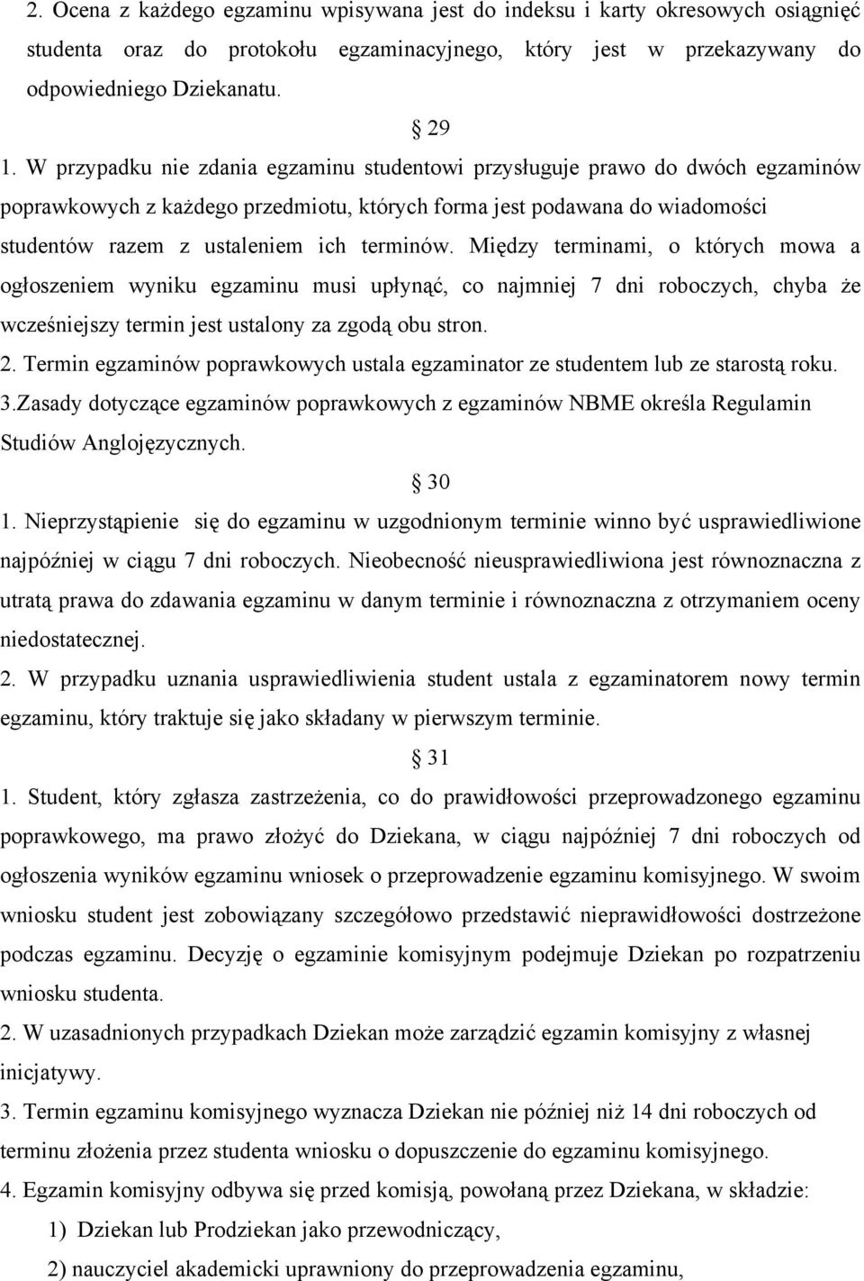 Między terminami, o których mowa a ogłoszeniem wyniku egzaminu musi upłynąć, co najmniej 7 dni roboczych, chyba że wcześniejszy termin jest ustalony za zgodą obu stron. 2.