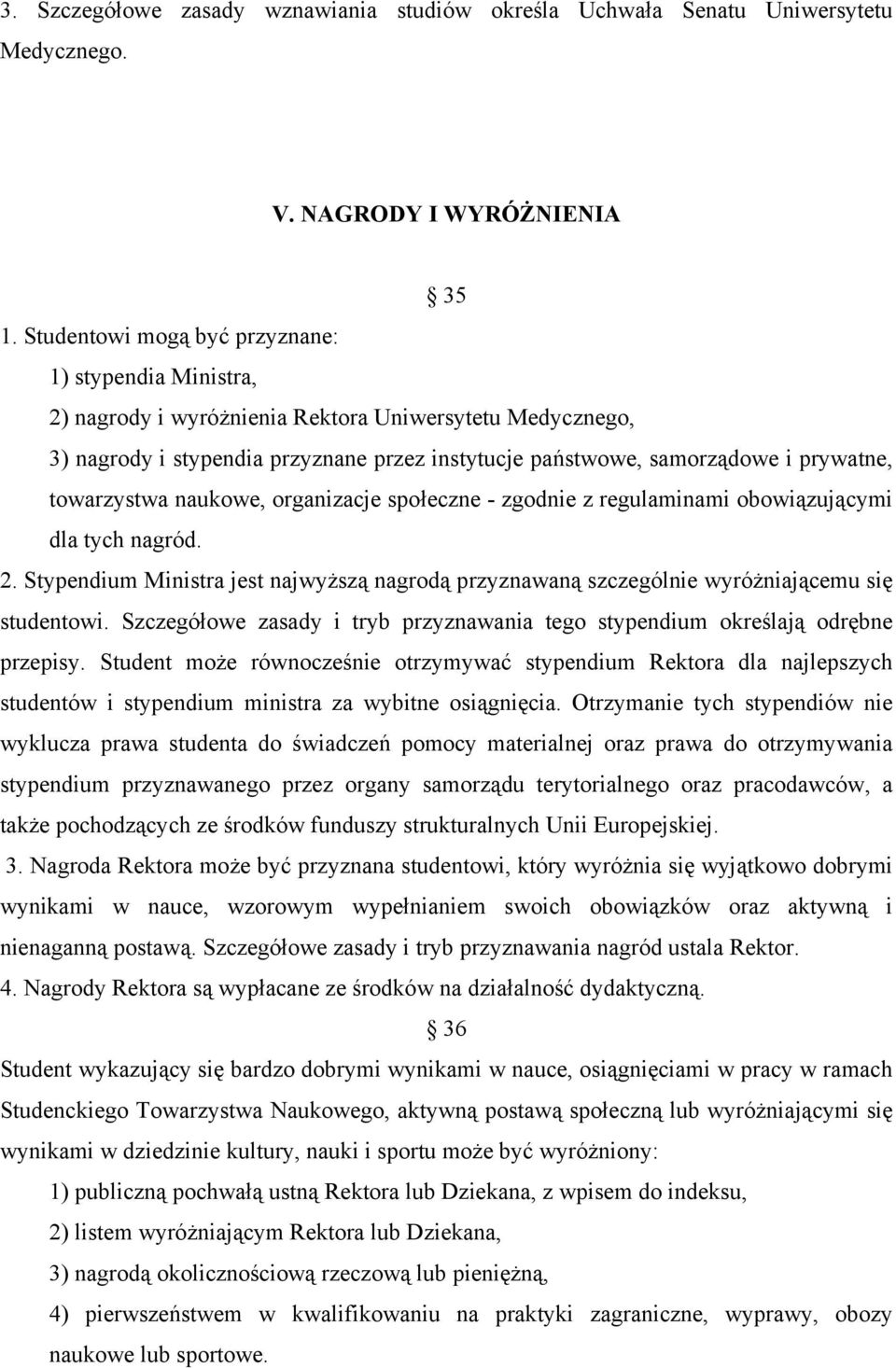 towarzystwa naukowe, organizacje społeczne - zgodnie z regulaminami obowiązującymi dla tych nagród. 2. Stypendium Ministra jest najwyższą nagrodą przyznawaną szczególnie wyróżniającemu się studentowi.