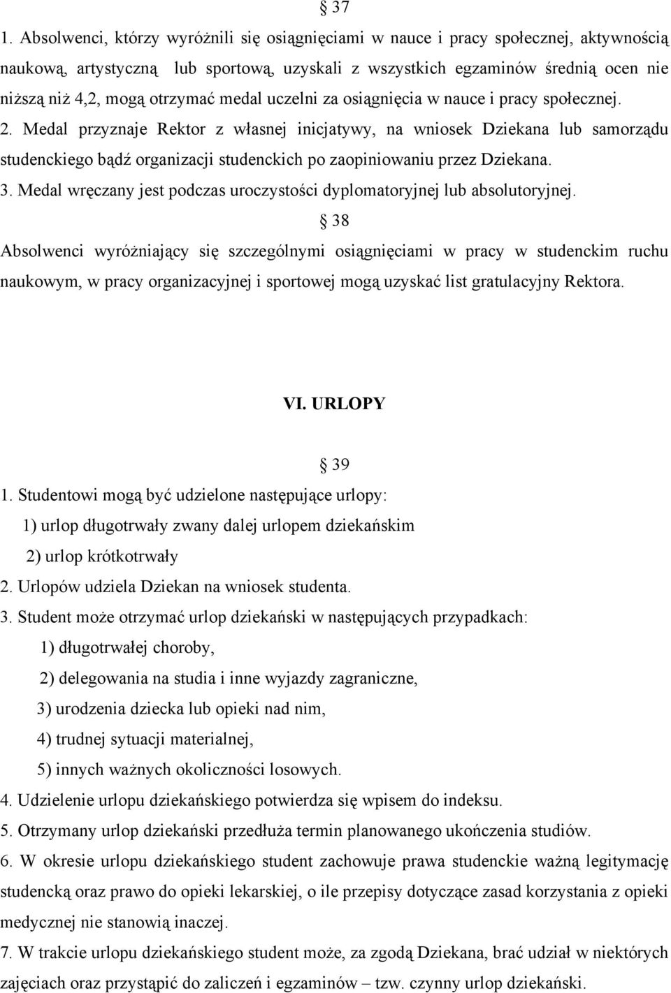 Medal przyznaje Rektor z własnej inicjatywy, na wniosek Dziekana lub samorządu studenckiego bądź organizacji studenckich po zaopiniowaniu przez Dziekana. 3.