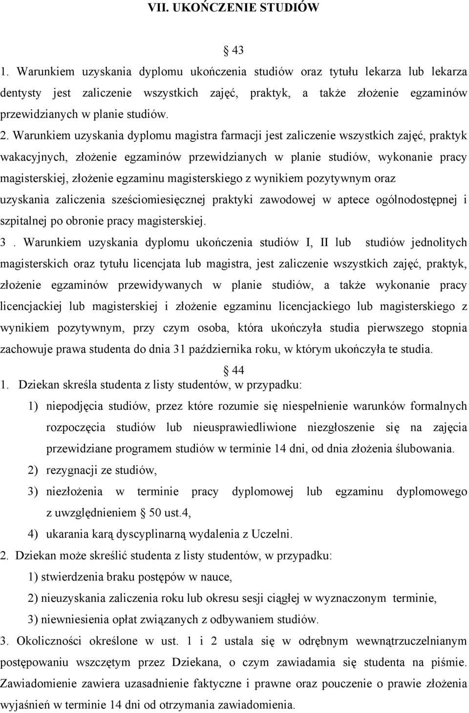 Warunkiem uzyskania dyplomu magistra farmacji jest zaliczenie wszystkich zajęć, praktyk wakacyjnych, złożenie egzaminów przewidzianych w planie studiów, wykonanie pracy magisterskiej, złożenie