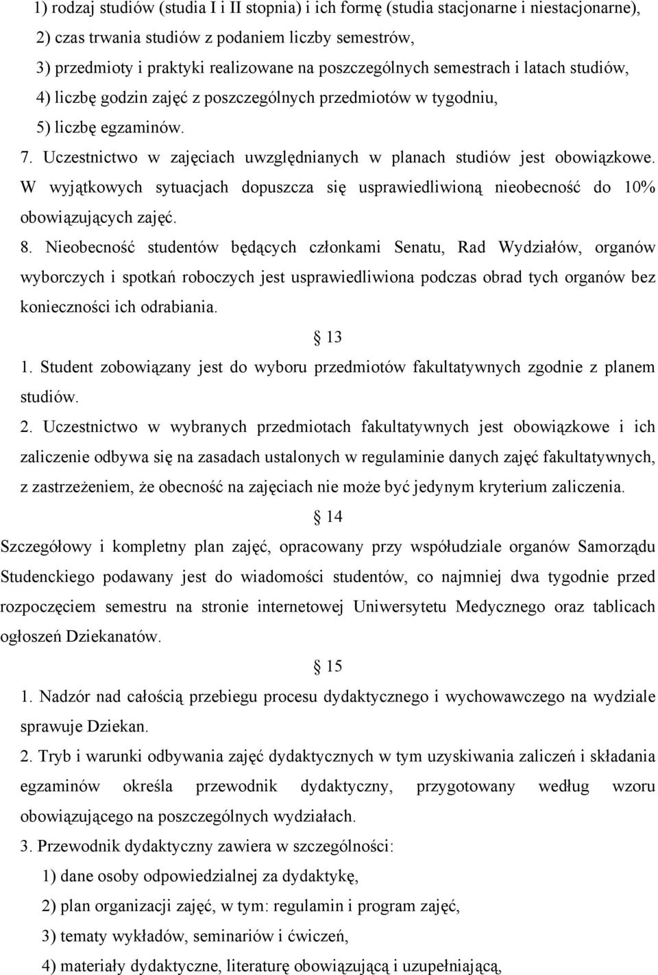 Uczestnictwo w zajęciach uwzględnianych w planach studiów jest obowiązkowe. W wyjątkowych sytuacjach dopuszcza się usprawiedliwioną nieobecność do 10% obowiązujących zajęć. 8.
