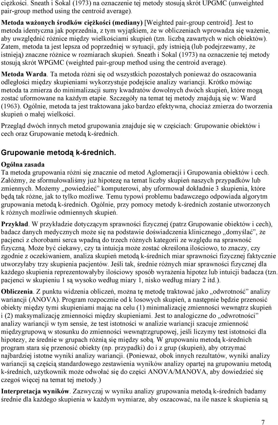 Jest to metoda identyczna jak poprzednia, z tym wyjątkiem, że w obliczeniach wprowadza się ważenie, aby uwzględnić różnice między wielkościami skupień (tzn. liczbą zawartych w nich obiektów).