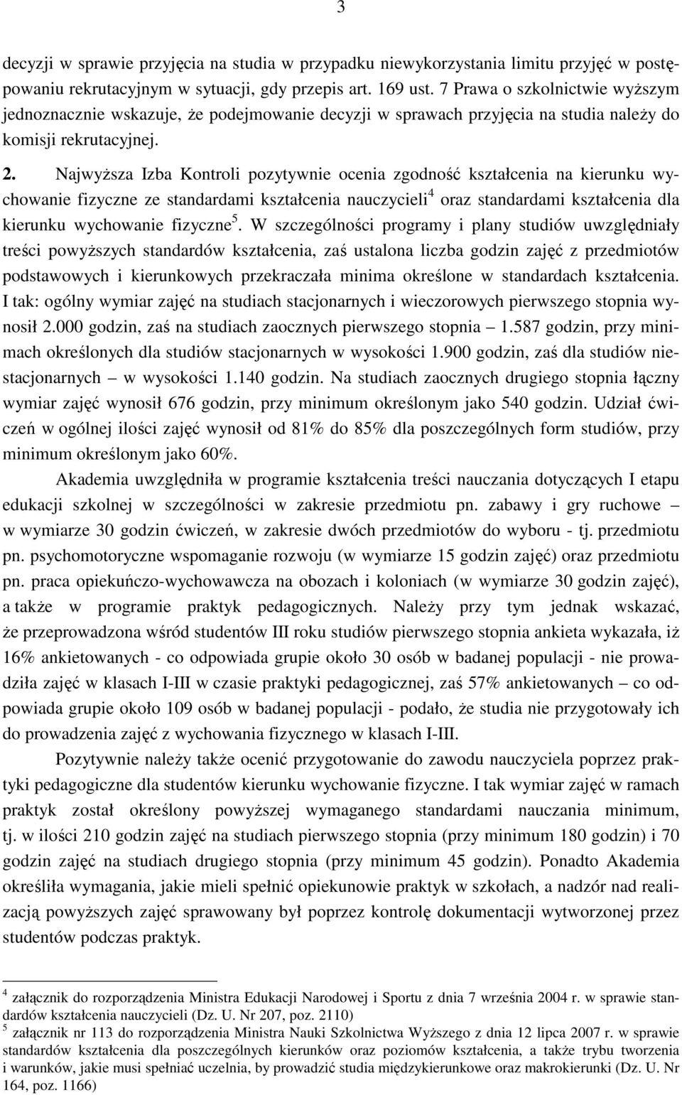 NajwyŜsza Izba Kontroli pozytywnie ocenia zgodność kształcenia na kierunku wychowanie fizyczne ze standardami kształcenia nauczycieli 4 oraz standardami kształcenia dla kierunku wychowanie fizyczne 5.