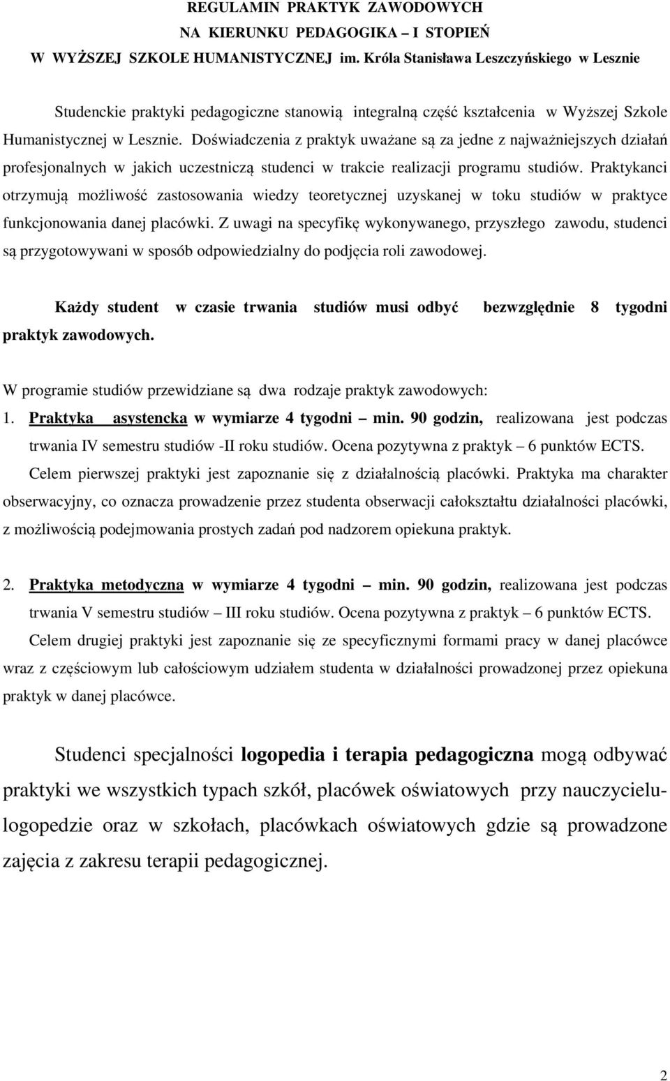 Doświadczenia z praktyk uważane są za jedne z najważniejszych działań profesjonalnych w jakich uczestniczą studenci w trakcie realizacji programu studiów.