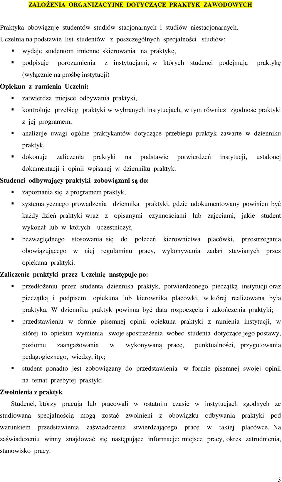 praktykę (wyłącznie na prośbę instytucji) Opiekun z ramienia Uczelni: zatwierdza miejsce odbywania praktyki, kontroluje przebieg praktyki w wybranych instytucjach, w tym również zgodność praktyki z