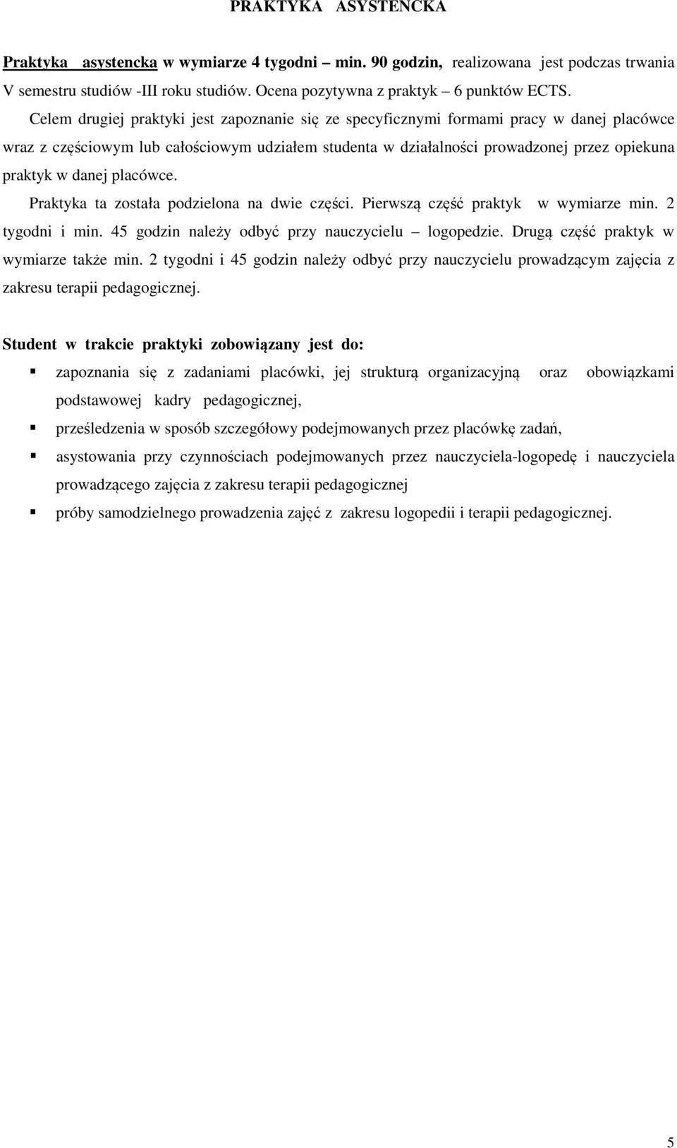 danej placówce. Praktyka ta została podzielona na dwie części. Pierwszą część praktyk w wymiarze min. 2 tygodni i min. 45 godzin należy odbyć przy nauczycielu logopedzie.