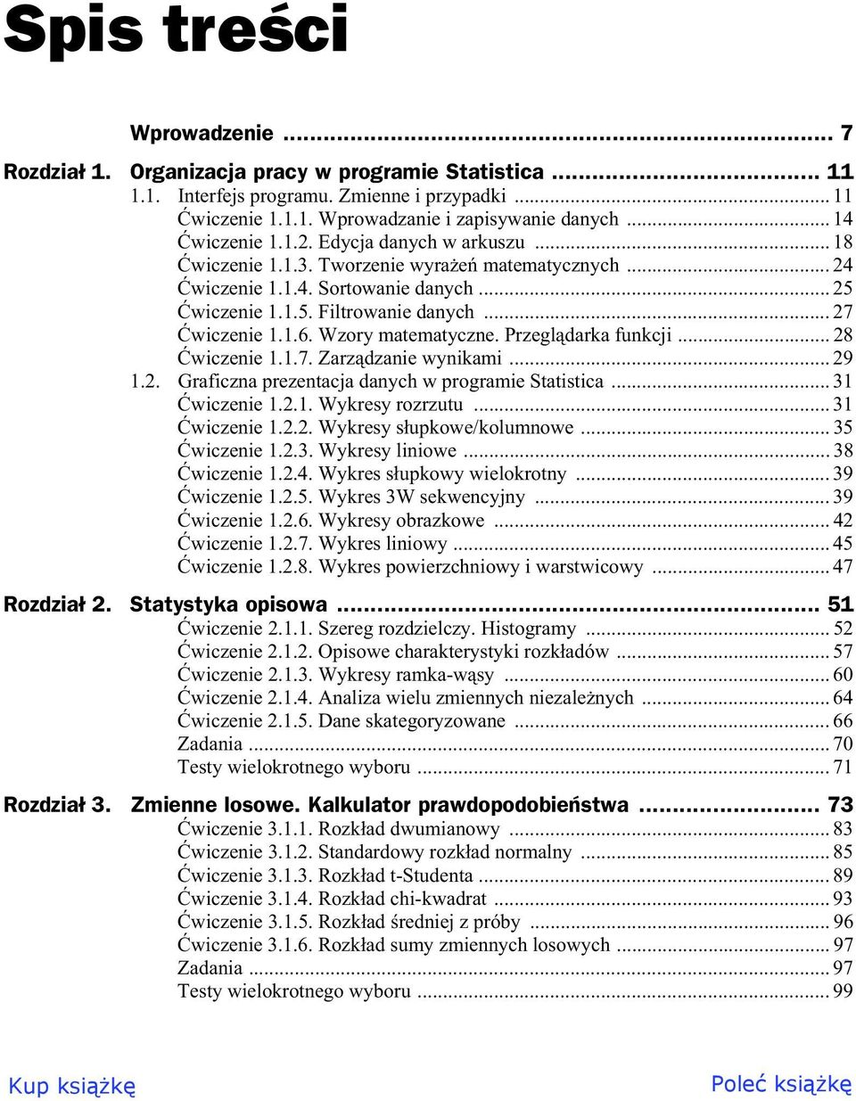 Wzory matematyczne. Przegl darka funkcji... 28 wiczenie 1.1.7. Zarz dzanie wynikami... 29 1.2. Graficzna prezentacja danych w programie Statistica... 31 wiczenie 1.2.1. Wykresy rozrzutu.