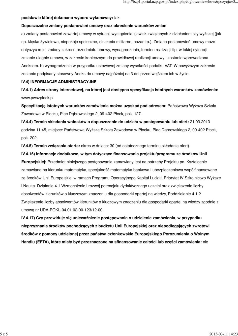 zmiany zakresu przedmiotu umowy, wynagrodzenia, terminu realizacji itp. w takiej sytuacji zmianie ulegnie umowa, w zakresie koniecznym do prawidłowej realizacji umowy i zostanie wprowadzona Aneksem.