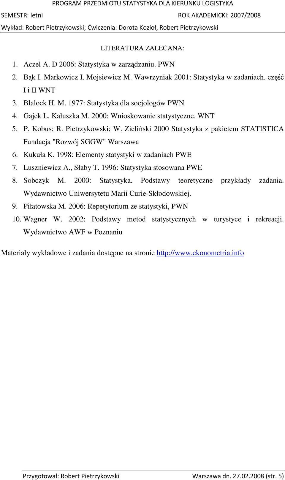 1998: Elementy statystyki w zadaniach PWE 7. Luszniewicz A., Słaby T. 1996: Statystyka stosowana PWE 8. Sobczyk M. 2000: Statystyka. Podstawy teoretyczne przykłady zadania.