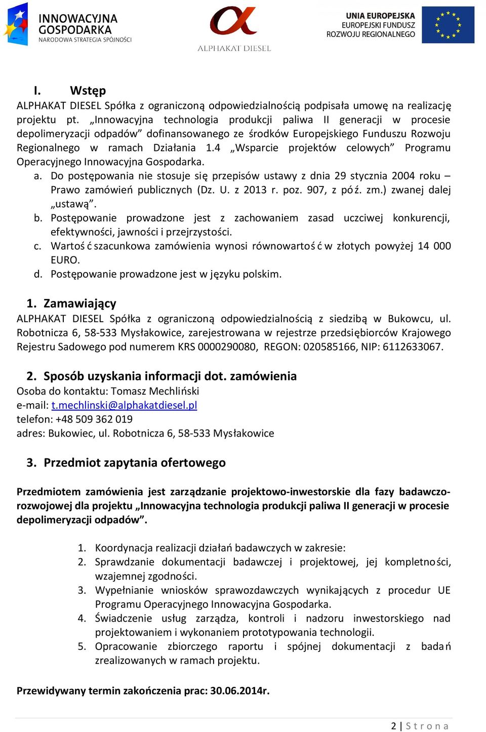 4 Wsparcie projektów celowych Programu Operacyjnego Innowacyjna Gospodarka. a. Do postępowania nie stosuje się przepisów ustawy z dnia 29 stycznia 2004 roku Prawo zamówień publicznych (Dz. U.