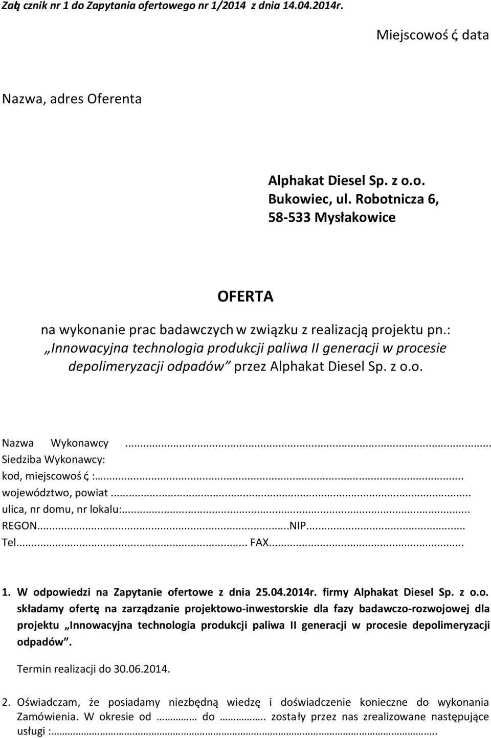 : Innowacyjna technologia produkcji paliwa II generacji w procesie depolimeryzacji odpadów przez Alphakat Diesel Sp. z o.o. Nazwa Wykonawcy... Siedziba Wykonawcy: kod, miejscowość, :.