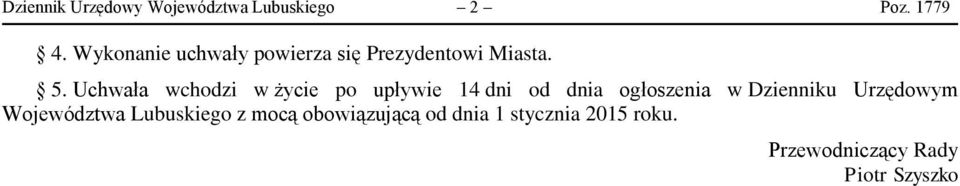 Uchwała wchodzi w życie po upływie 14 dni od dnia ogłoszenia w Dzienniku