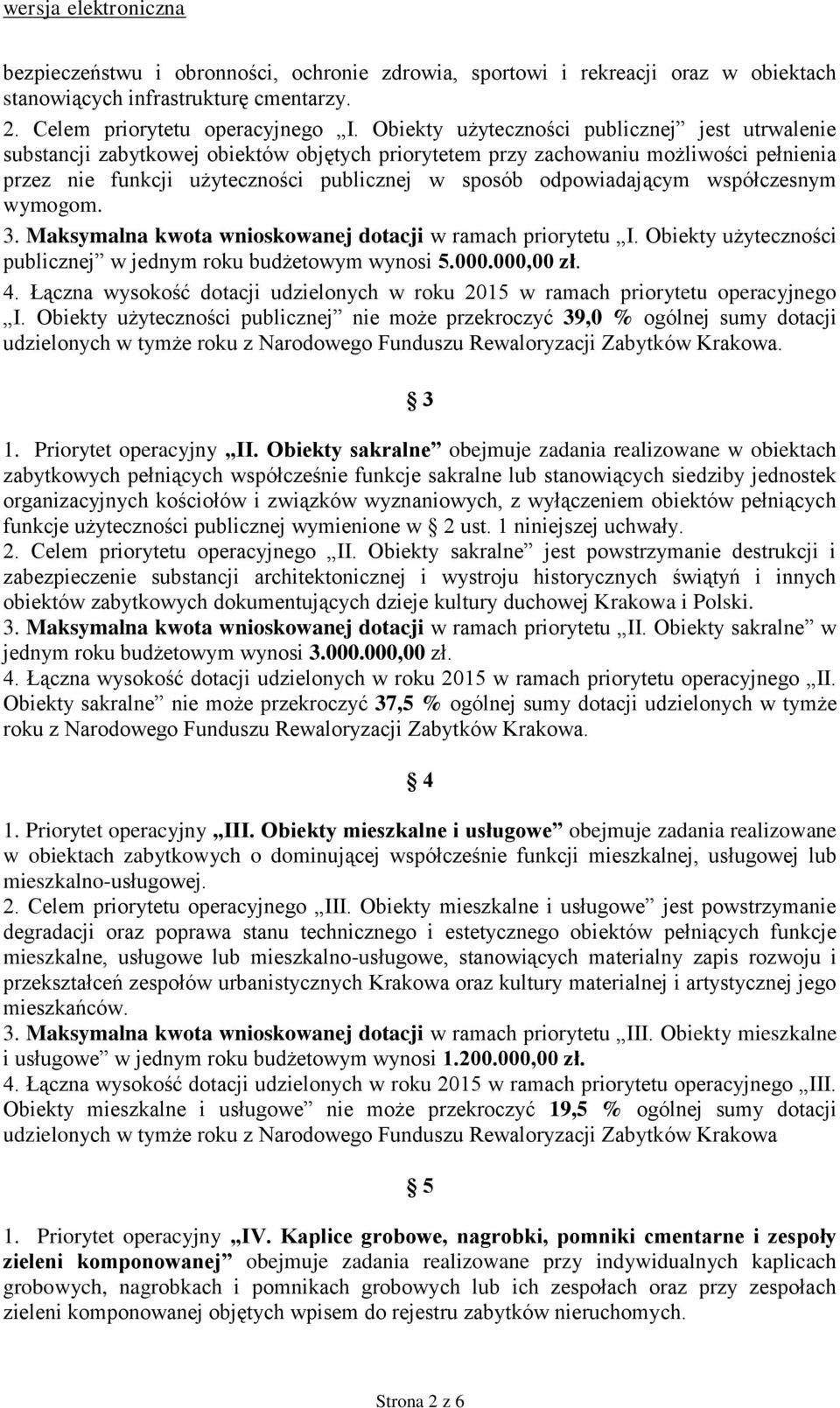 odpowiadającym współczesnym wymogom. 3. Maksymalna kwota wnioskowanej dotacji w ramach priorytetu I. Obiekty użyteczności publicznej w jednym roku budżetowym wynosi 5.000.000,00 zł. 4.