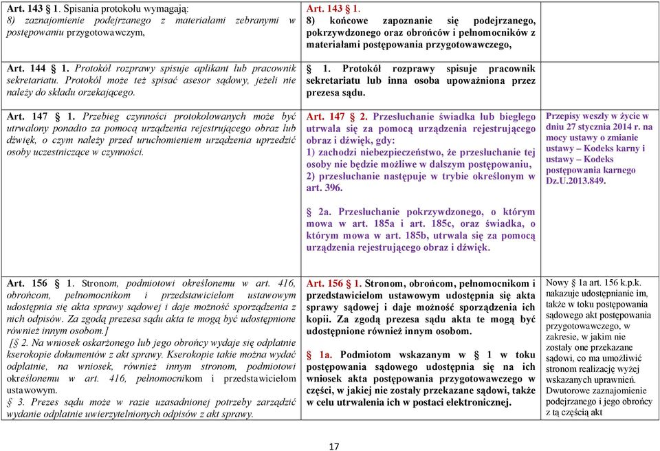 Przebieg czynności protokołowanych może być utrwalony ponadto za pomocą urządzenia rejestrującego obraz lub dźwięk, o czym należy przed uruchomieniem urządzenia uprzedzić osoby uczestniczące w