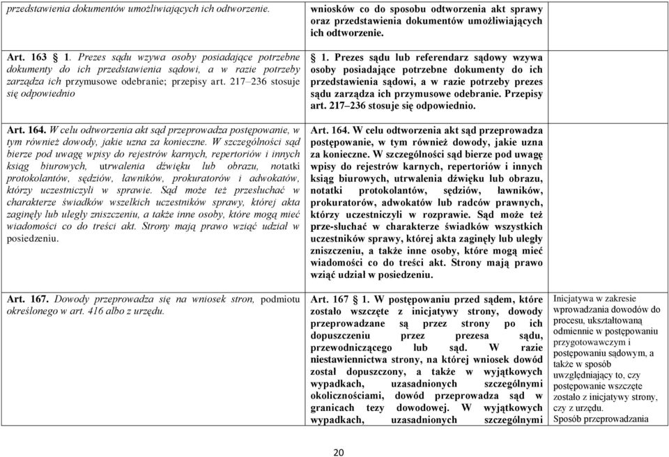 W celu odtworzenia akt sąd przeprowadza postępowanie, w tym również dowody, jakie uzna za konieczne.