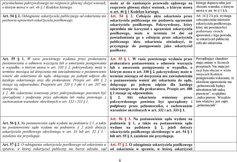 W razie powtórnego wydania przez prokuratora postanowienia o odmowie wszczęcia lub o umorzeniu postępowania w wypadku, o którym mowa w art.