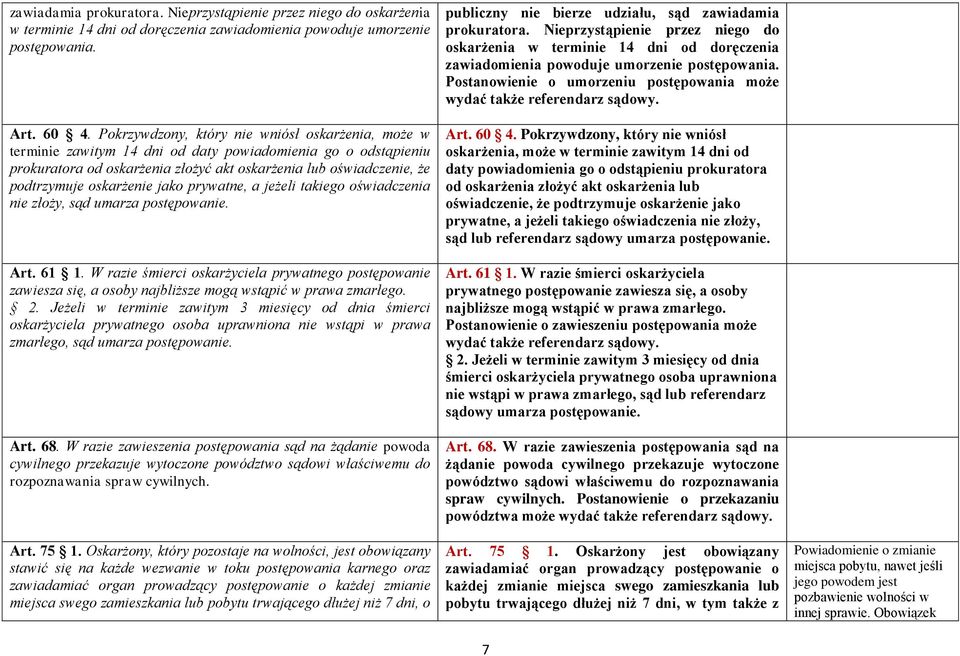 oskarżenie jako prywatne, a jeżeli takiego oświadczenia nie złoży, sąd umarza postępowanie. Art. 61 1.
