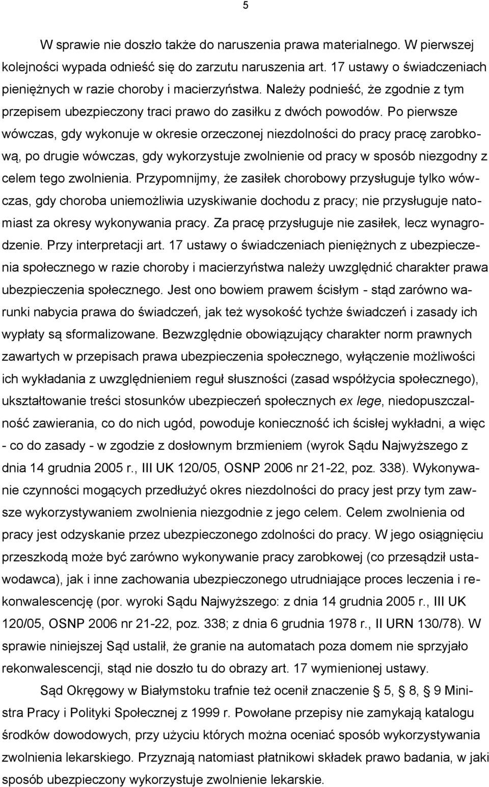 Po pierwsze wówczas, gdy wykonuje w okresie orzeczonej niezdolności do pracy pracę zarobkową, po drugie wówczas, gdy wykorzystuje zwolnienie od pracy w sposób niezgodny z celem tego zwolnienia.