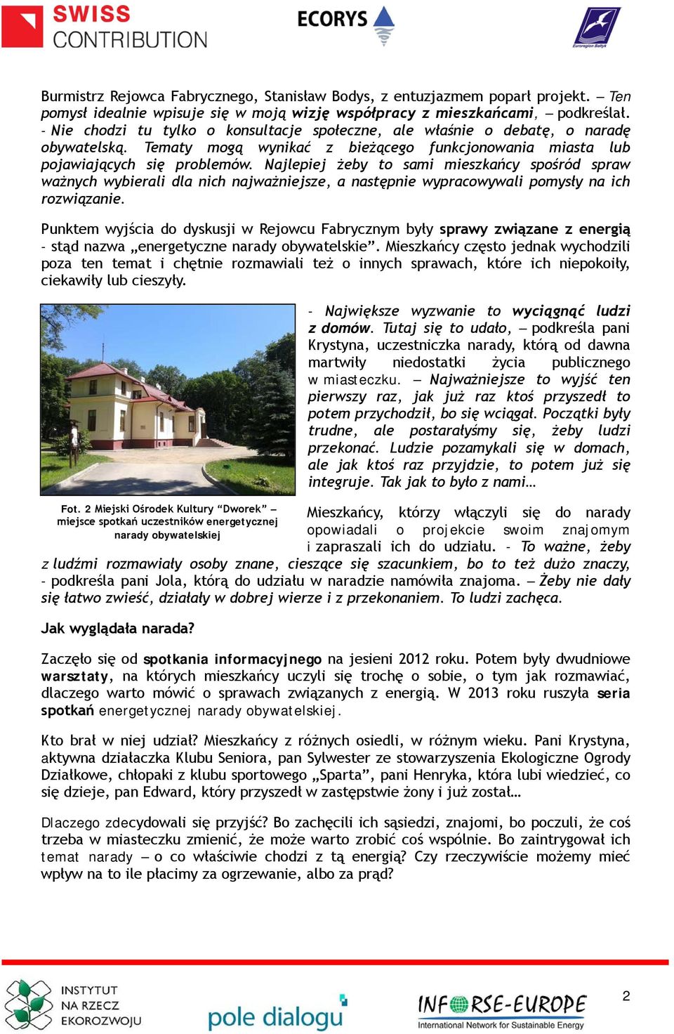 Najlepiej żeby to sami mieszkańcy spośród spraw ważnych wybierali dla nich najważniejsze, a następnie wypracowywali pomysły na ich rozwiązanie.