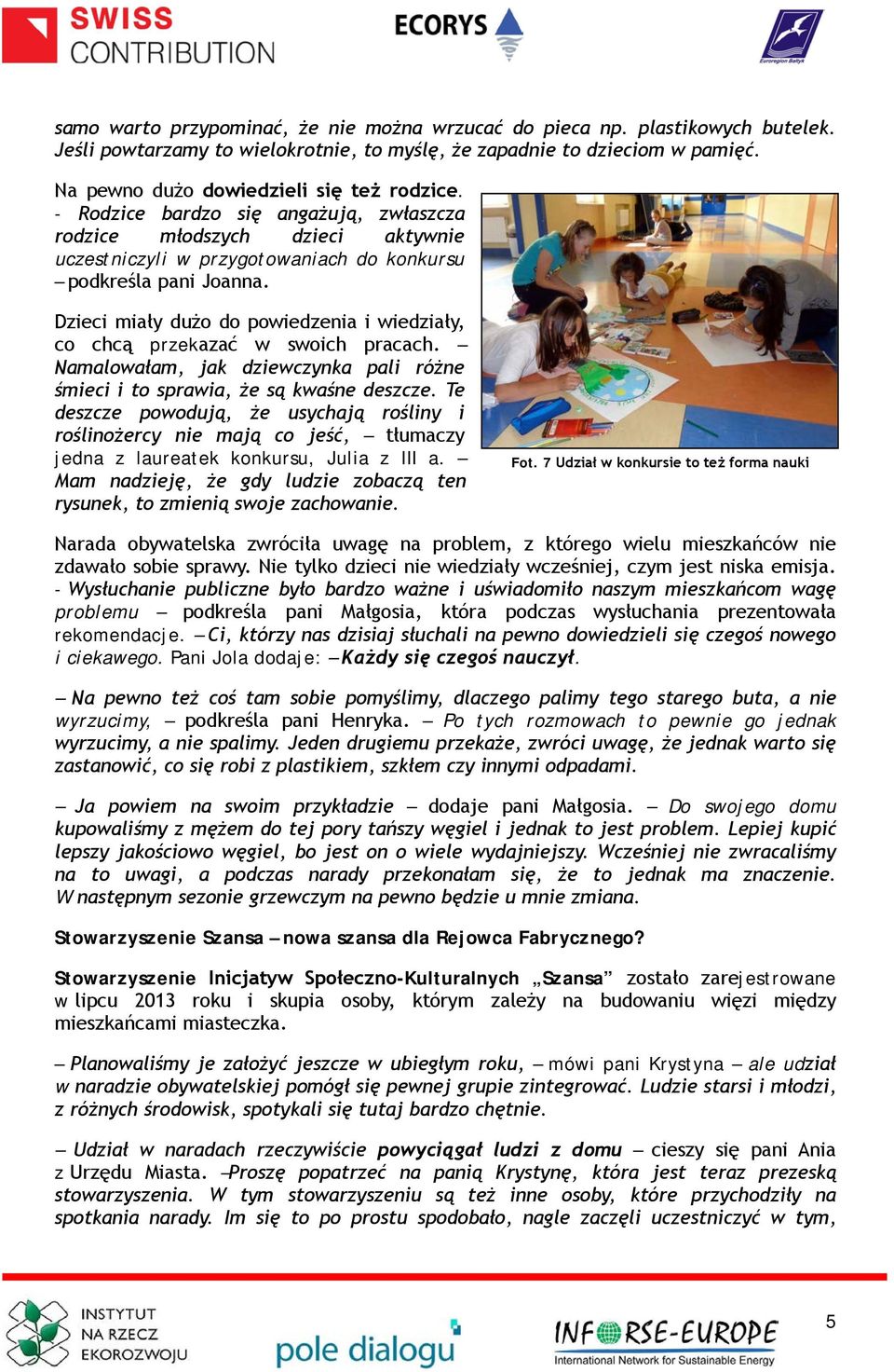 Dzieci miały dużo do powiedzenia i wiedziały, co chcą przekazać w swoich pracach. Namalowałam, jak dziewczynka pali różne śmieci i to sprawia, że są kwaśne deszcze.