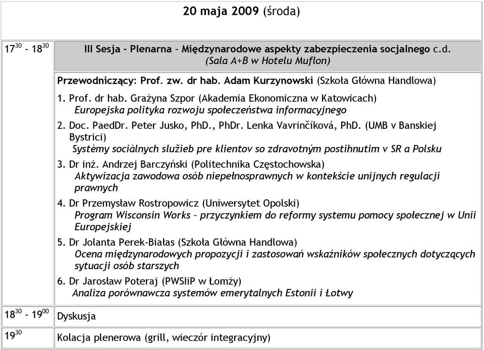 , PhDr. Lenka Vavrinčíková, PhD. (UMB v Banskiej Bystrici) Systèmy sociàlnych služieb pre klientov so zdravotným postihnutim v SR a Polsku 3. Dr inŝ.