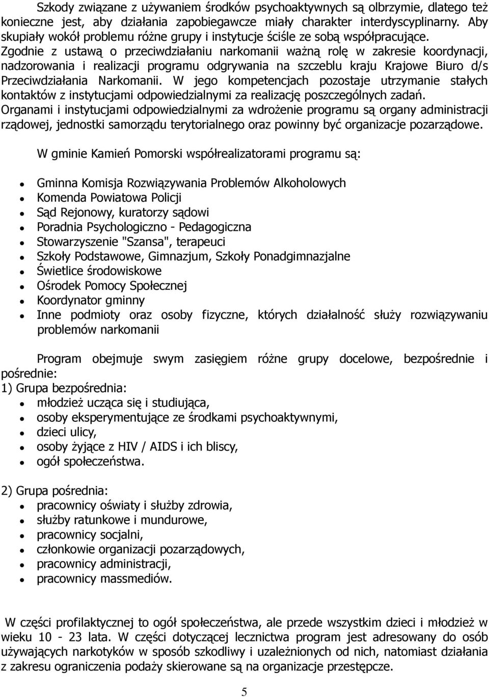 Zgodnie z ustawą o przeciwdziałaniu narkomanii waŝną rolę w zakresie koordynacji, nadzorowania i realizacji programu odgrywania na szczeblu kraju Krajowe Biuro d/s Przeciwdziałania Narkomanii.
