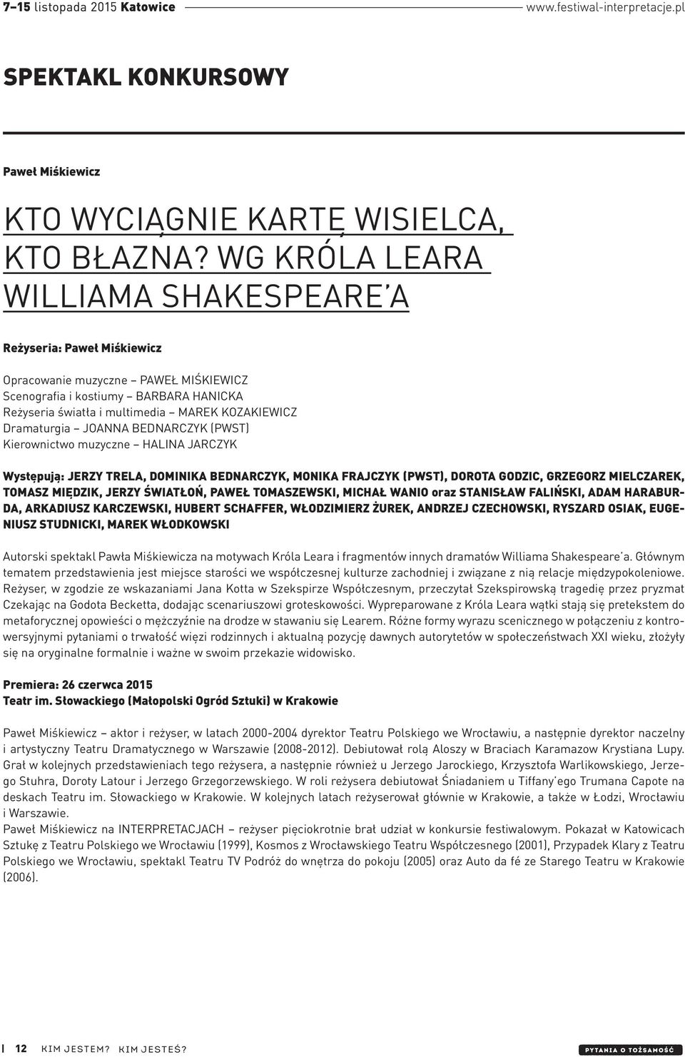 Dramaturgia JOANNA BEDNARCZYK (PWST) Kierownictwo muzyczne HALINA JARCZYK Występują: JERZY TRELA, DOMINIKA BEDNARCZYK, MONIKA FRAJCZYK (PWST), DOROTA GODZIC, GRZEGORZ MIELCZAREK, TOMASZ MIĘDZIK,