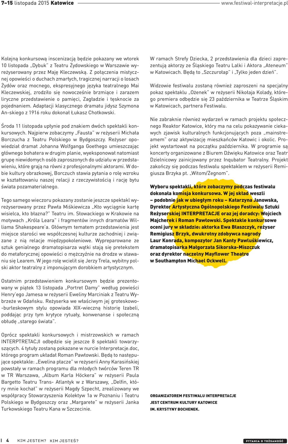 liryczne przedstawienie o pamięci, Zagładzie i tęsknocie za pojednaniem. Adaptacji klasycznego dramatu jidysz Szymona An-skiego z 1916 roku dokonał Łukasz Chotkowski.