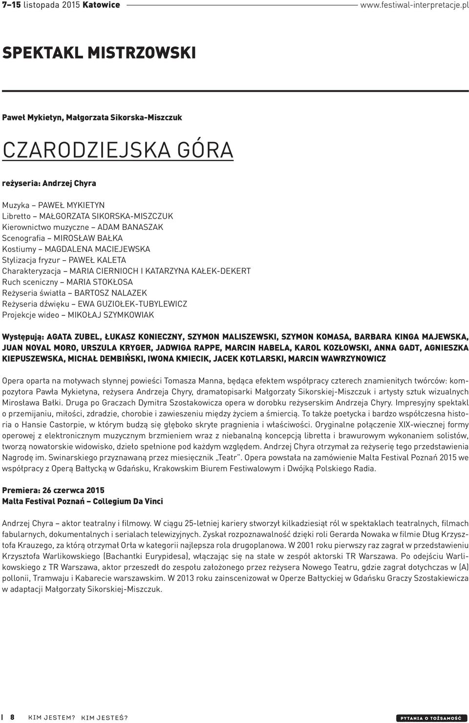 światła BARTOSZ NALAZEK Reżyseria dźwięku EWA GUZIOŁEK-TUBYLEWICZ Projekcje wideo MIKOŁAJ SZYMKOWIAK Występują: AGATA ZUBEL, ŁUKASZ KONIECZNY, SZYMON MALISZEWSKI, SZYMON KOMASA, BARBARA KINGA