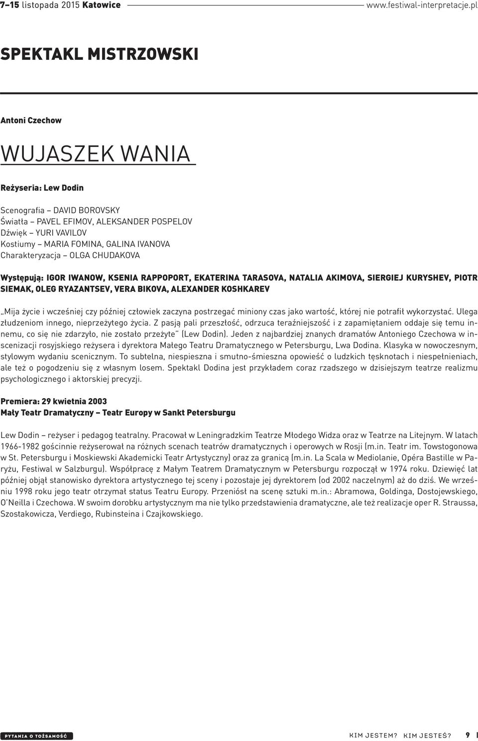 życie i wcześniej czy później człowiek zaczyna postrzegać miniony czas jako wartość, której nie potrafił wykorzystać. Ulega złudzeniom innego, nieprzeżytego życia.