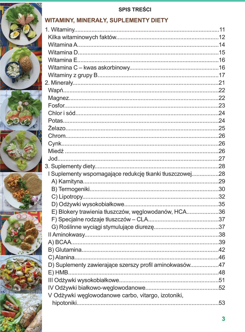 ..28 I Suplementy wspomagające redukcję tkanki tłuszczowej...28 A) Karnityna...29 B) Termogeniki...30 C) Lipotropy...32 D) Odżywki wysokobiałkowe...35 E) Blokery trawienia tłuszczów, węglowodanów, HCA.