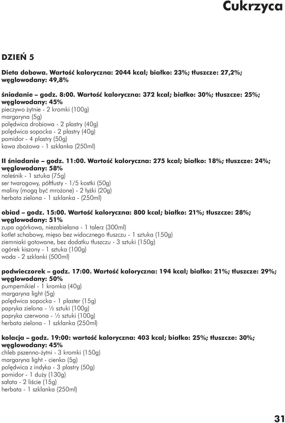 pomidor - 4 plastry (50g) kawa zbożowa - 1 szklanka (250ml) II śniadanie godz. 11:00.