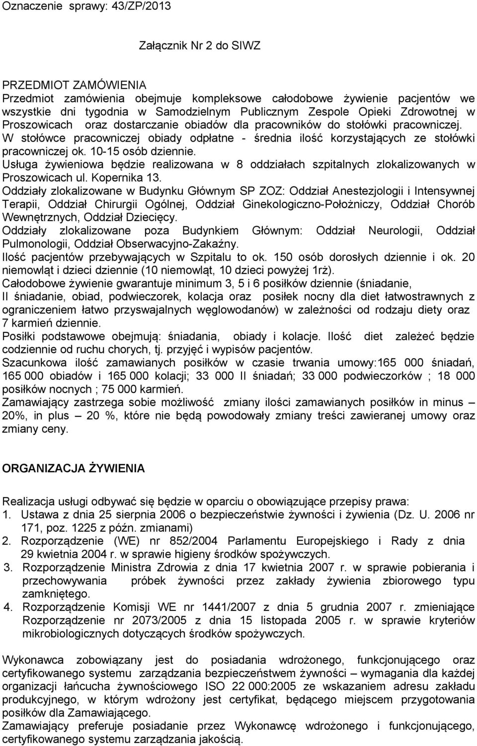 10-15 osób dziennie. Usługa żywieniowa będzie realizowana w 8 oddziałach szpitalnych zlokalizowanych w Proszowicach ul. Kopernika 13.
