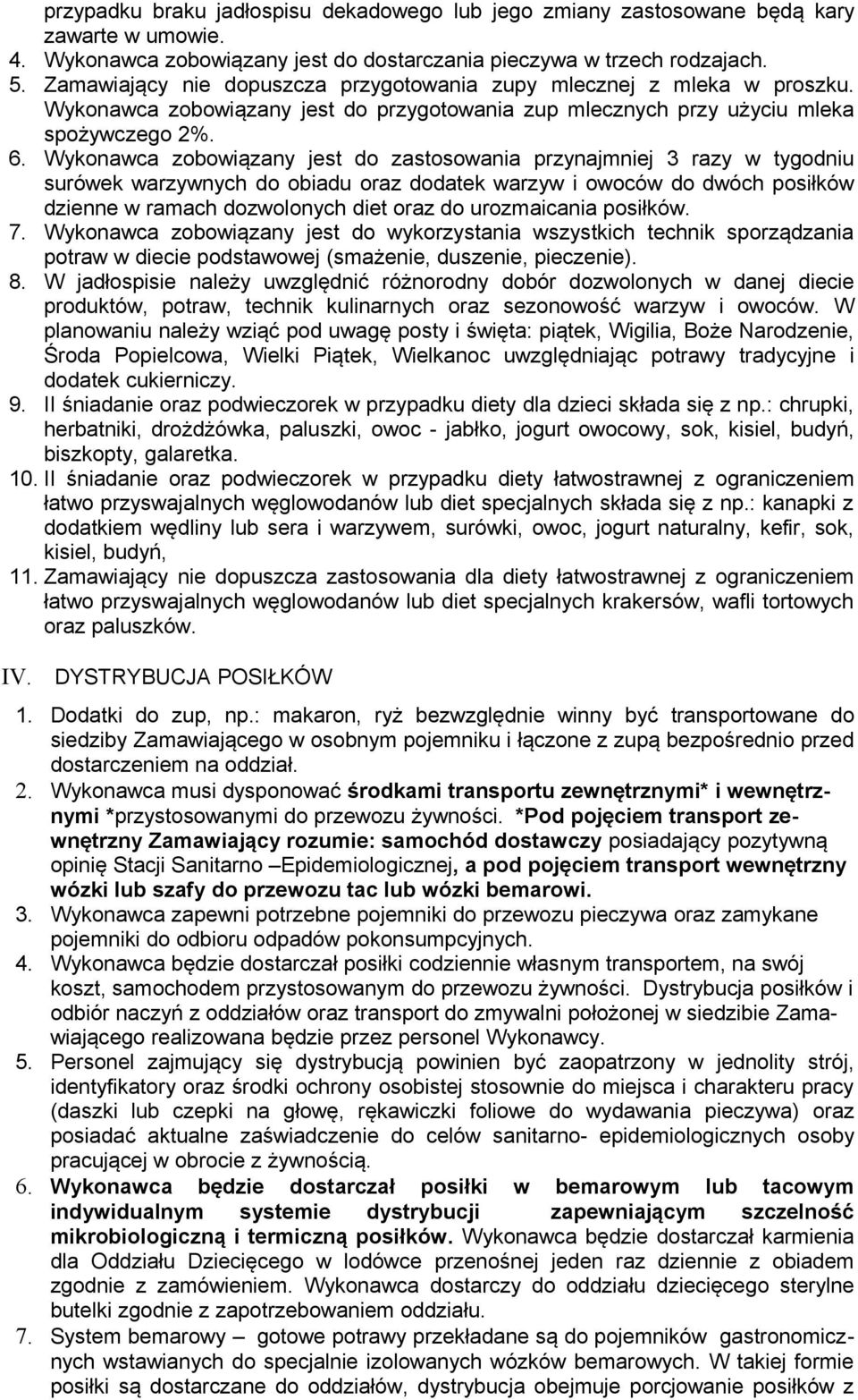 Wykonawca zobowiązany jest do zastosowania przynajmniej 3 razy w tygodniu surówek warzywnych do u oraz dodatek warzyw i owoców do dwóch posiłków dzienne w ramach dozwolonych diet oraz do urozmaicania