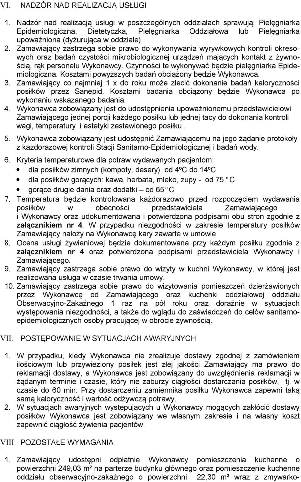 Zamawiający zastrzega sobie prawo do wykonywania wyrywkowych kontroli okresowych oraz badań czystości mikrobiologicznej urządzeń mających kontakt z żywnością, rąk personelu Wykonawcy.