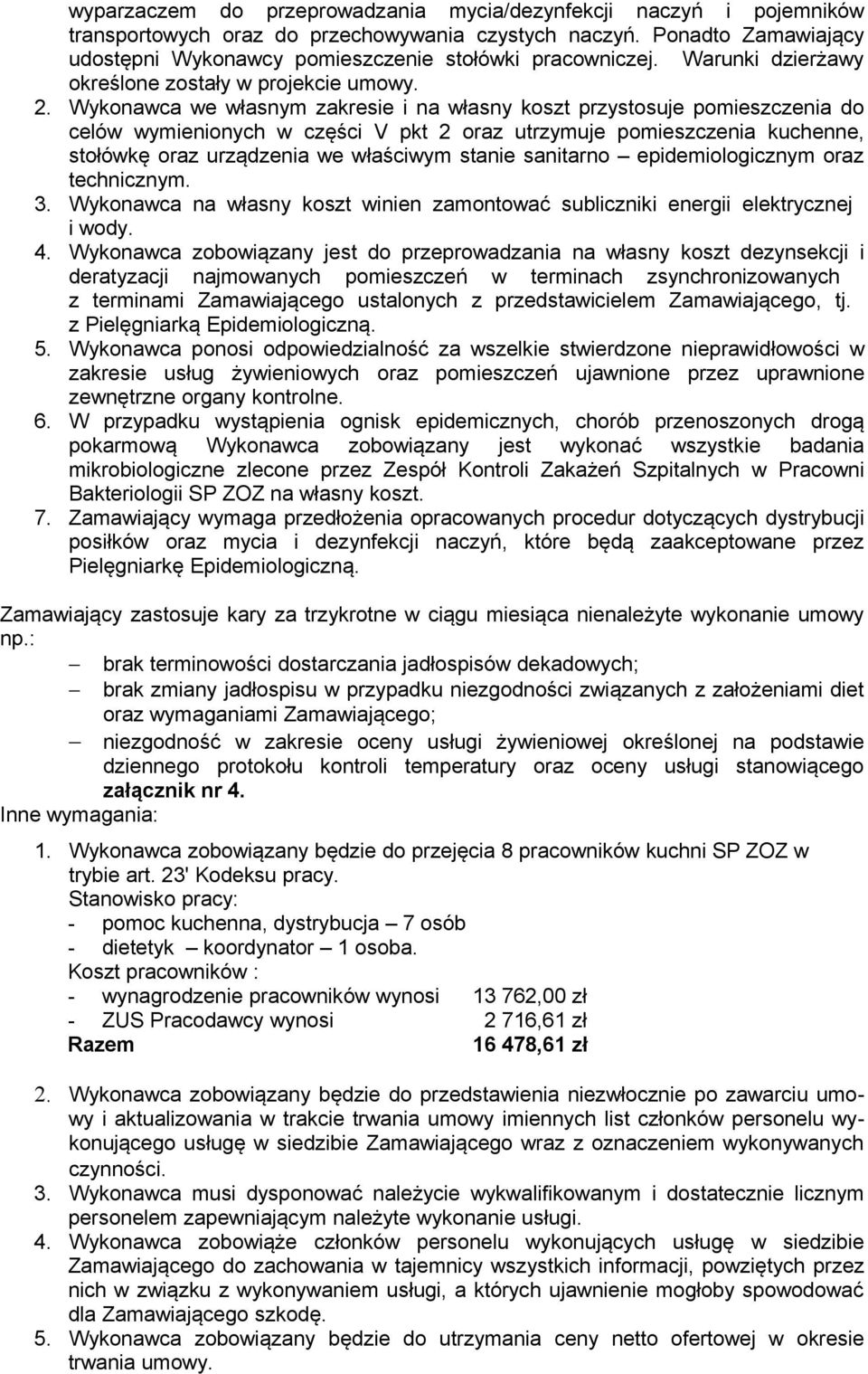 Wykonawca we własnym zakresie i na własny koszt przystosuje pomieszczenia do celów wymienionych w części V pkt 2 oraz utrzymuje pomieszczenia kuchenne, stołówkę oraz urządzenia we właściwym stanie
