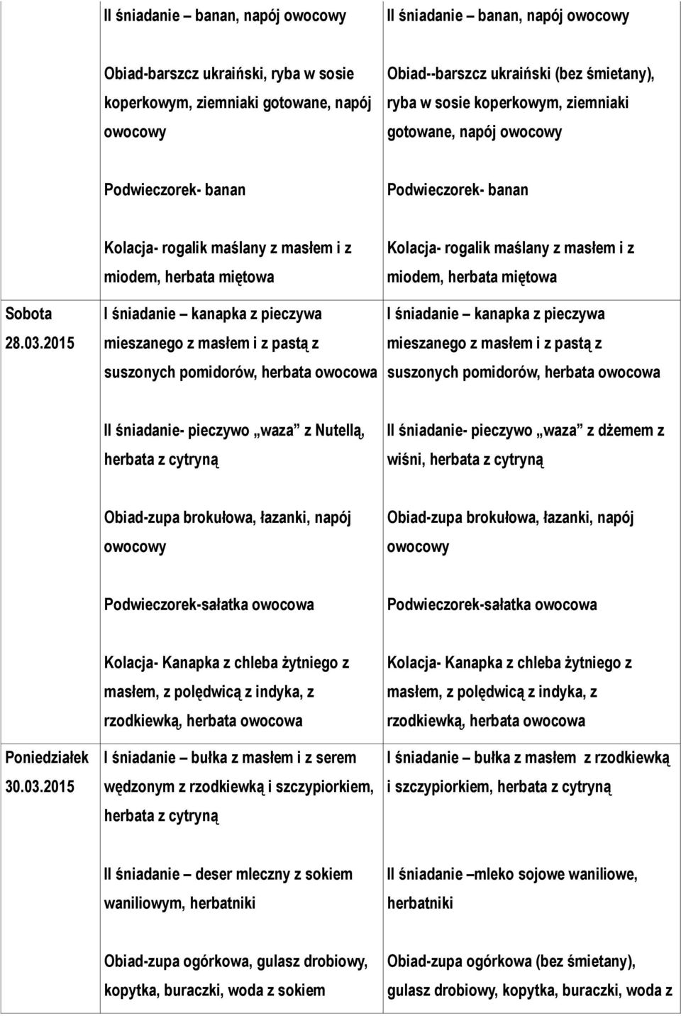 2015 Kolacja- rogalik maślany z masłem i z miodem, herbata miętowa I śniadanie kanapka z pieczywa mieszanego z masłem i z pastą z suszonych pomidorów, herbata Kolacja- rogalik maślany z masłem i z