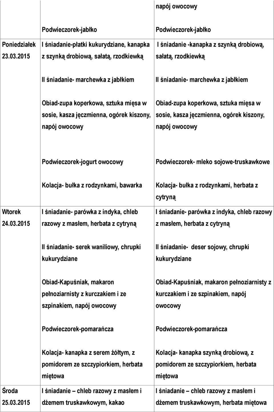 Obiad-zupa koperkowa, sztuka mięsa w sosie, kasza jęczmienna, ogórek kiszony, napój Obiad-zupa koperkowa, sztuka mięsa w sosie, kasza jęczmienna, ogórek kiszony, napój Podwieczorek-jogurt