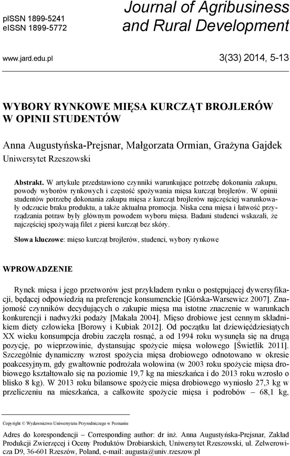 W artykule przedstawiono czynniki warunkujące potrzebę dokonania zakupu, powody wyborów rynkowych i częstość spożywania mięsa kurcząt brojlerów.