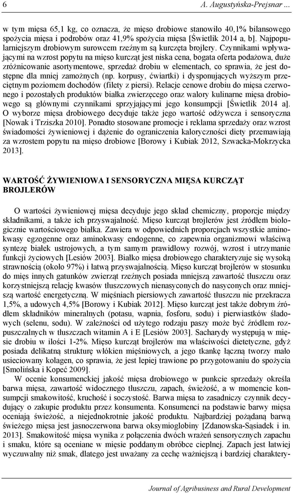 Czynnikami wpływającymi na wzrost popytu na mięso kurcząt jest niska cena, bogata oferta podażowa, duże zróżnicowanie asortymentowe, sprzedaż drobiu w elementach, co sprawia, że jest dostępne dla