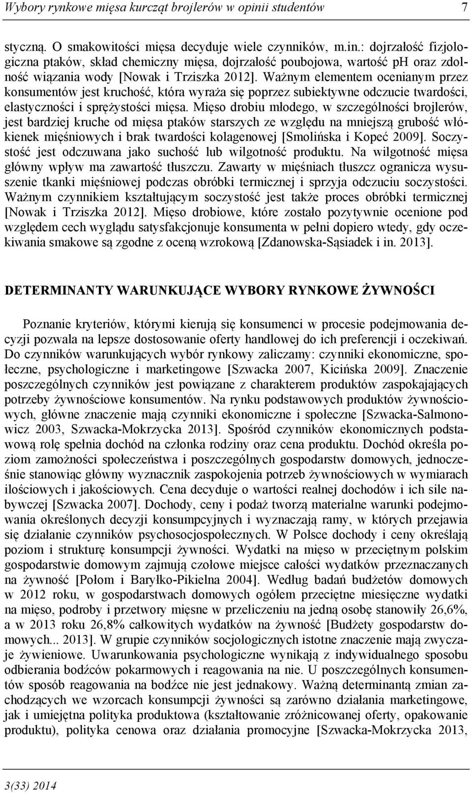 Mięso drobiu młodego, w szczególności brojlerów, jest bardziej kruche od mięsa ptaków starszych ze względu na mniejszą grubość włókienek mięśniowych i brak twardości kolagenowej [Smolińska i Kopeć