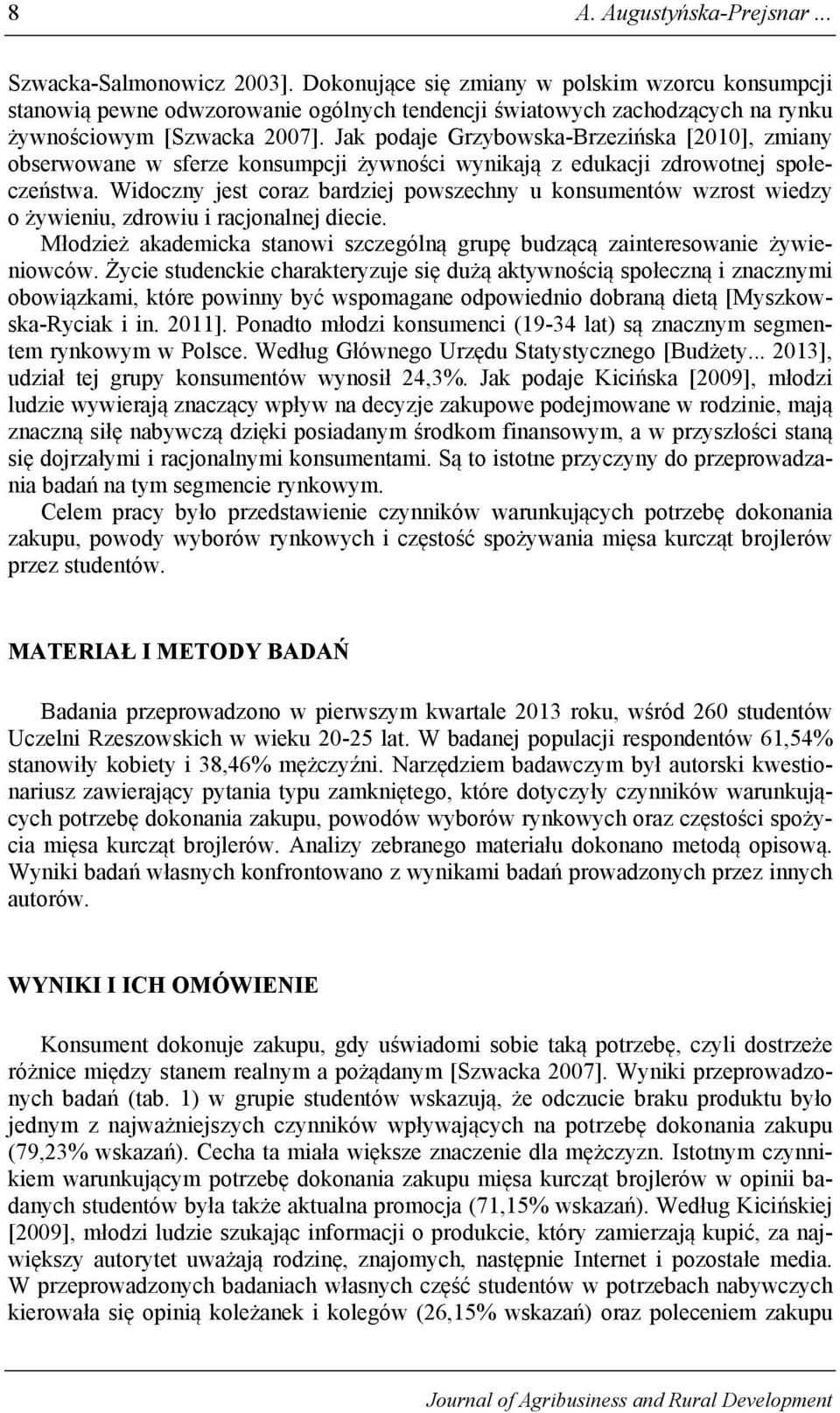 Jak podaje Grzybowska-Brzezińska [2010], zmiany obserwowane w sferze konsumpcji żywności wynikają z edukacji zdrowotnej społeczeństwa.