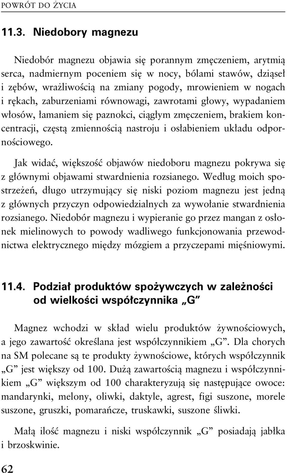 odpornościowego. Jak widać, większość objawów niedoboru magnezu pokrywa się z głównymi objawami stwardnienia rozsianego.