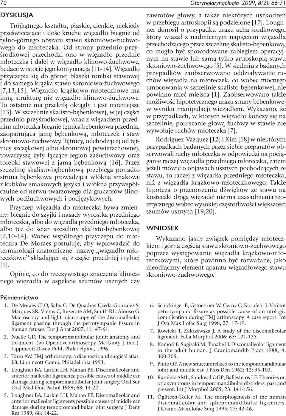 Więzadło przyczepia się do górnej blaszki torebki stawowej i do samego krążka stawu skroniowo-żuchwowego [7,13,15]. Więzadło krążkowo-młoteczkowe ma inną strukturę niż więzadło klinowo-żuchwowe.