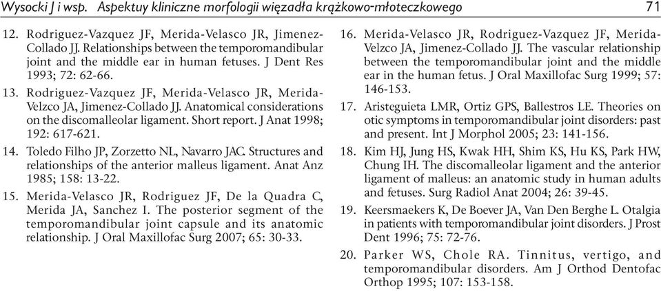 Anatomical considerations on the discomalleolar ligament. Short report. J Anat 1998; 192: 617-621. 14. Toledo Filho JP, Zorzetto NL, Navarro JAC.
