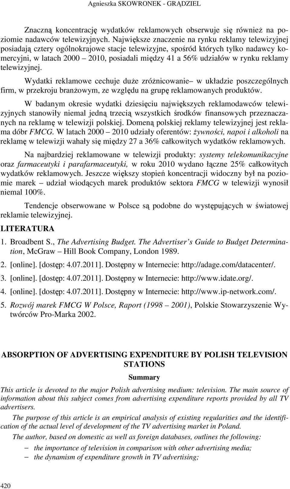 w rynku reklamy telewizyjnej. Wydatki reklamowe cechuje duże zróżnicowanie w układzie poszczególnych firm, w przekroju branżowym, ze względu na grupę reklamowanych produktów.