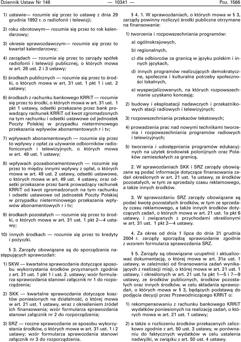 radiofonii i telewizji publicznej, o których mowa w art. 26 ust. 2 i 3 ustawy; 5) Êrodkach publicznych rozumie si przez to Êrodki, o których mowa w art. 31 ust. 1 pkt 1 i ust.