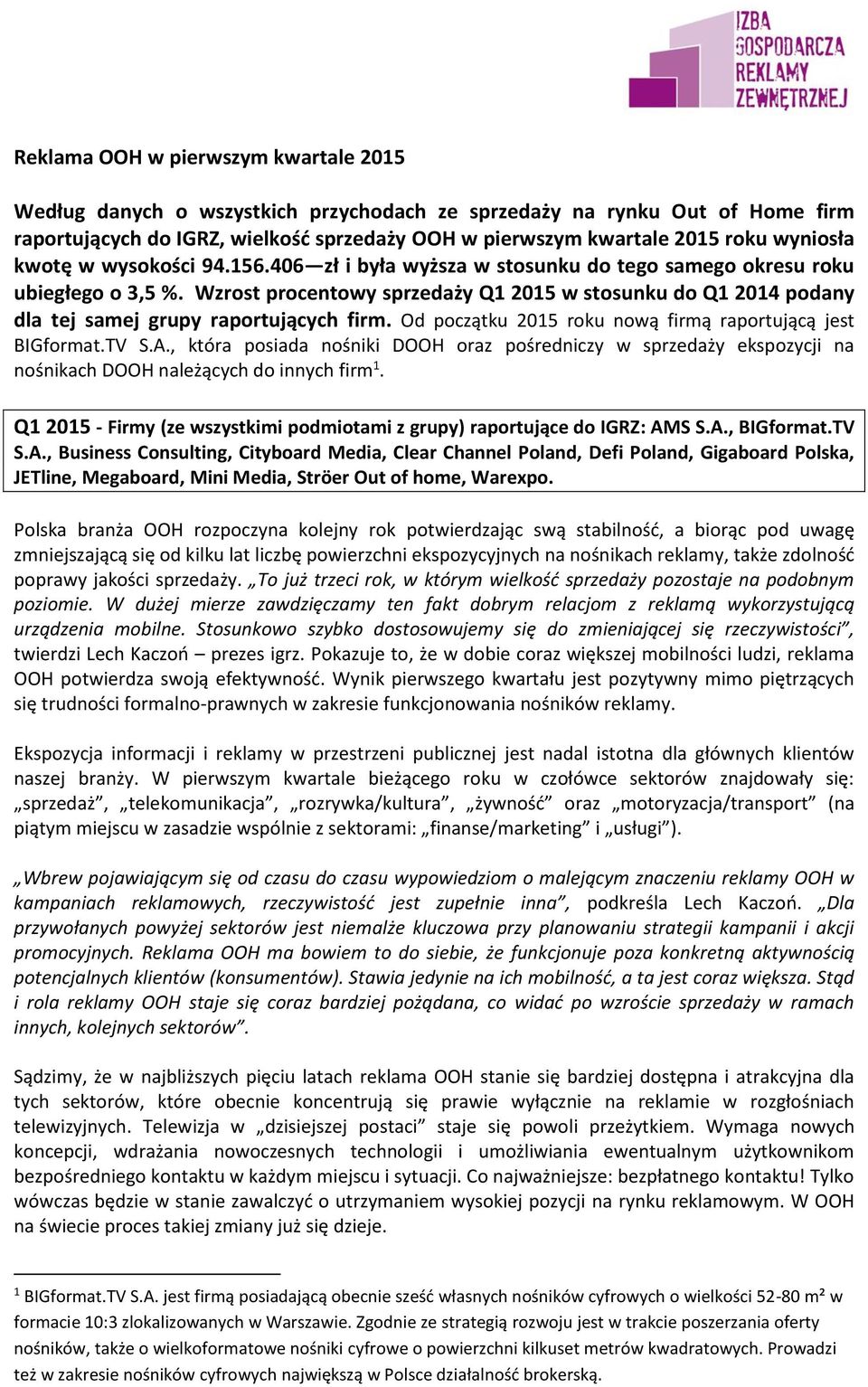 Wzrost procentowy sprzedaży Q1 2015 w stosunku do Q1 2014 podany dla tej samej grupy raportujących firm. Od początku 2015 roku nową firmą raportującą jest BIGformat.TV S.A.